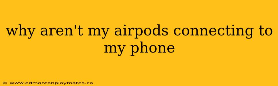 why aren't my airpods connecting to my phone